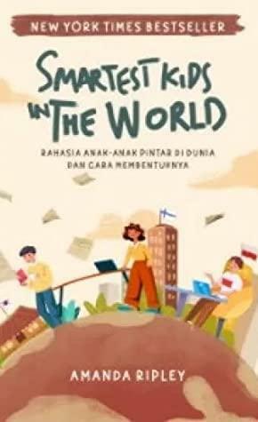 The Smartest Kids in the World: Rahasia Anak-Anak Pintar di Dunia dan Cara Membentuknya by Amanda Ripley