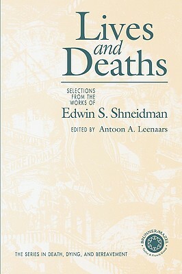 Lives & Deaths: Selections from the Works of Edwin S. Shneidman by 