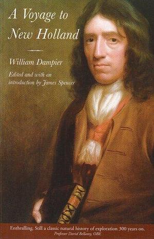 A Voyage to New Holland: The English Voyage of Discovery to the South Seas in 1699 by James Spencer