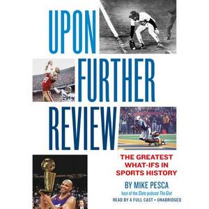 Upon Further Review: The Greatest What-Ifs in Sports History by Mike Pesca