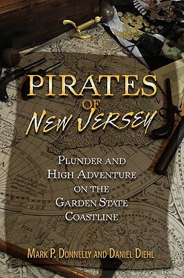 Pirates of New Jersey: Plunder and High Adventure on the Garden State Coastline by Mark P. Donnelly, Daniel Diehl