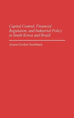 Capital Control, Financial Regulation, and Industrial Policy in South Korea and Brazil by Jessica Gordon Nembhard