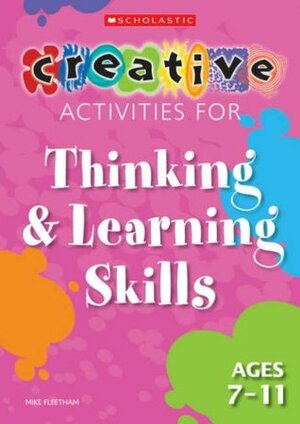 Thinking and Learning Skills Ages 7-11 (Creative Activities For...) by Linda Jones, Moreno Chiacchiero, Mike Fleetham