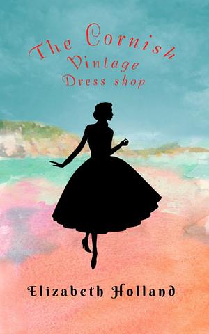 The Cornish Vintage Dress Shop by Elizabeth Holland, Elizabeth Holland