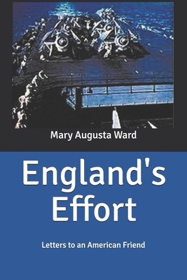 England's Effort: Letters to an American Friend by Mary Augusta Ward