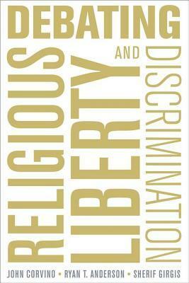 Debating Religious Liberty and Discrimination by Sherif Girgis, Ryan T. Anderson, John Corvino