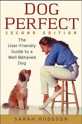 Dogperfect: The User-Friendly Guide to a Well-Behaved Dog by Sarah Hodgson