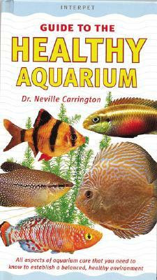 The Healthy Aquarium: Essential Advice on All Aspects of Aquarium Care by Neville Carrington