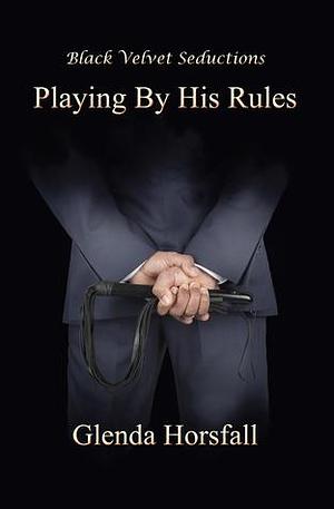 Playing by His Rules (Playing, #2). by Glenda Horsfall, Glenda Horsfall