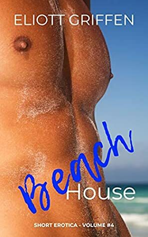 Beach House (Short Erotica Book 4) by Eliott Griffen