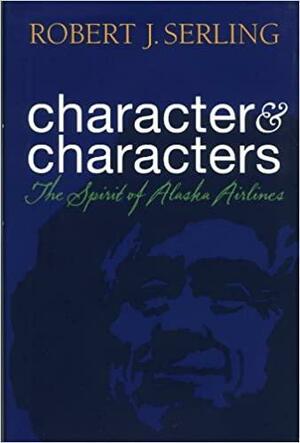 Character & Characters: The Spirit of Alaska Airlines by Robert J. Serling