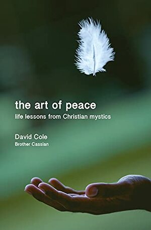 The Art of Peace: Life lessons from Christian mystics by David Cole