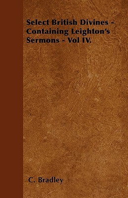 Select British Divines - Containing Leighton's Sermons - Vol IV. by C. Bradley