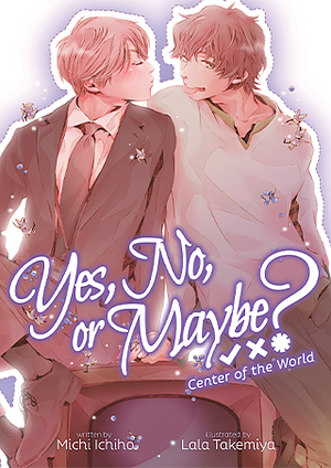 Yes, No, Or Maybe? (Light Novel 2) - Center of the World by Michi Ichiho