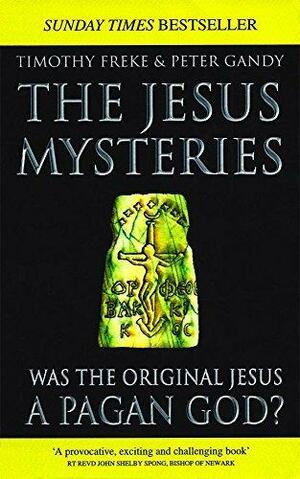 The Jesus Mysteries: Was The Original Jesus A Pagan God? by Peter Gandy, Tim Freke, Tim Freke