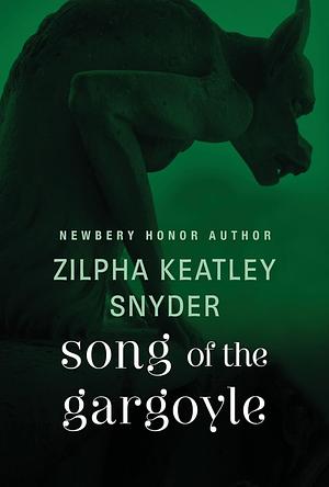 Song of the Gargoyle by Zilpha Keatley Snyder