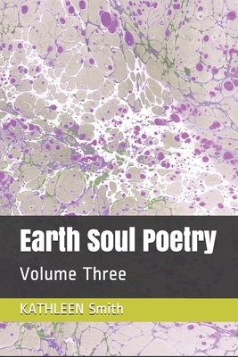 Earth Soul Poetry: Volume Three by Kathleen Smith