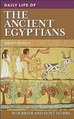 Daily Life of the Ancient Egyptians (The Greenwood Press Daily Life Through History Series) by Hoyt Hobbs, Bob Brier