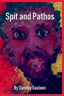 Spit and Pathos by Sumiko Saulson