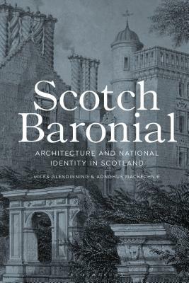 Scotch Baronial: Architecture and National Identity in Scotland by Miles Glendinning, Aonghus Mackechnie