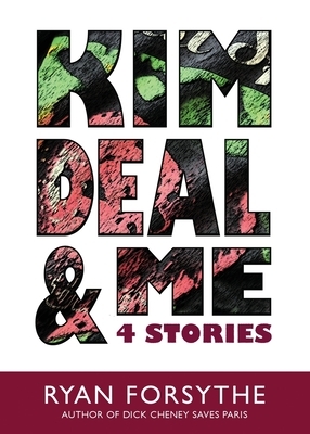 Kim Deal & Me: 4 Stories by Ryan Forsythe