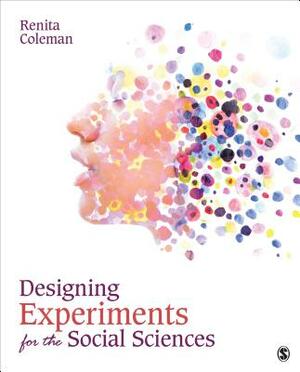 Designing Experiments for the Social Sciences: How to Plan, Create, and Execute Research Using Experiments by Renita Coleman