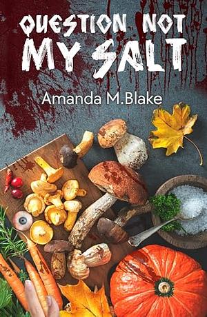 Question Not My Salt  by Amanda M. Blake