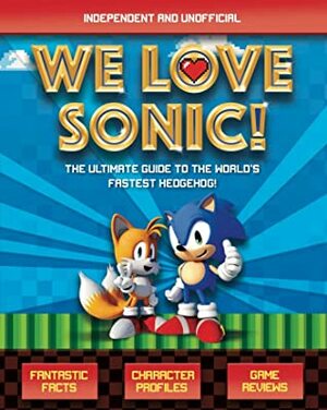 We Love Sonic! The Ultimate Guide to the World's Fastest Hedgehog! by Jane Kent