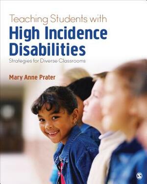 Teaching Students with High-Incidence Disabilities: Strategies for Diverse Classrooms by Mary Anne Prater