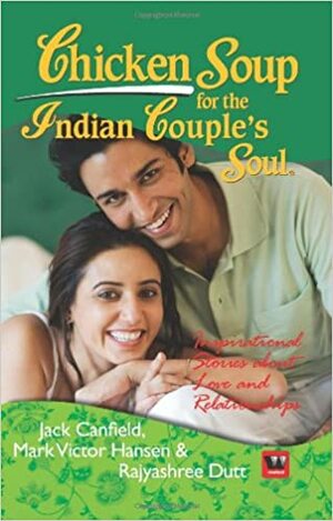 Chicken Soup for the Indian Couple's Soul by Jack Canfield, Rajyashree Dutt, Mark Victor Hansen