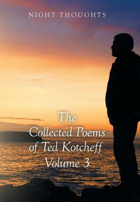 Night Thoughts: The Collected Poems of Ted Kotcheff - Volume 3 by Ted Kotcheff