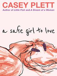 A Safe Girl to Love by Casey Plett