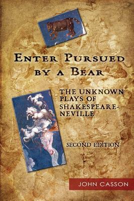 Enter Pursued by a Bear: The Unknown Plays of Shakespeare-Neville 2nd Edition by John Casson