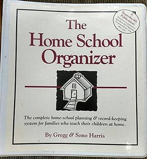 The Home School Organizer by Greg Harris, Gregg Harris, Sono Harris