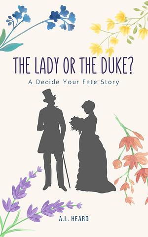 The Lady or the Duke?: A Victorian Era Decide Your Fate Adventure by A.L. Heard, A.L. Heard