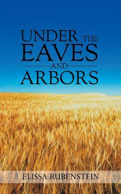 Under The Eaves And Arbors by Elissa Rubenstein