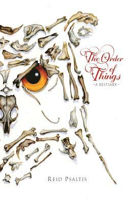 The Order of Things: A Bestiary by Reid Psaltis