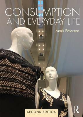 Consumption and Everyday Life: 2nd edition by Mark Paterson