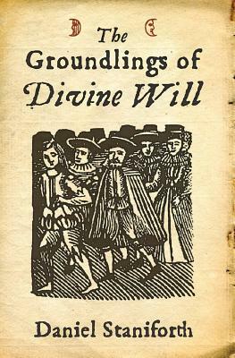 The Groundlings of Divine Will by Daniel Staniforth