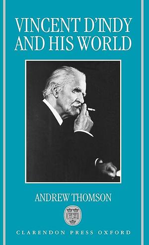 Vincent D'Indy and His World by Andrew Thomson