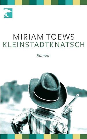 Kleinstadtknatsch by Miriam Toews, Miriam Toews