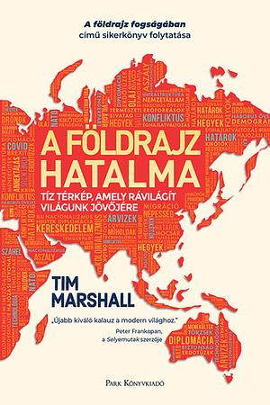 A földrajz hatalma: Tíz térkép, amely rávilágít világunk jövőjére by Tim Marshall