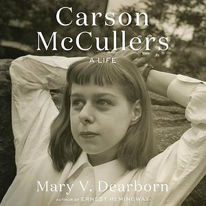 Carson McCullers: A Life by Mary V. Dearborn