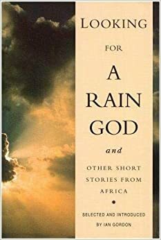 Looking for a Rain God and Other Short Stories from Africa by Ian Gordon