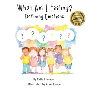 What Am I Feeling?: Defining Emotions by Katie Flanagan