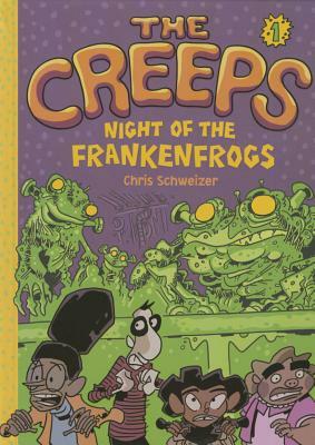 The Creeps: Book 1: Night of the Frankenfrogs by Chris Schweizer