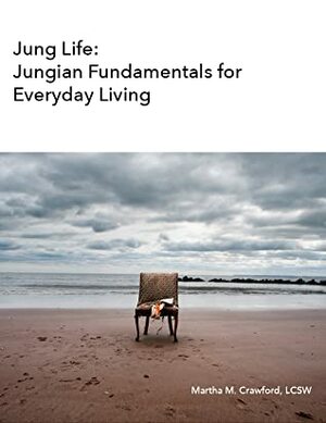 Jung Life: Jungian Fundamentals for Everyday Living by Martha M. Crawford