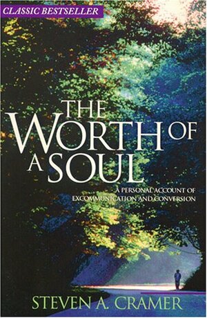 Worth of a Soul: Personal Account of Excommunication & Conversion by Steven A. Cramer