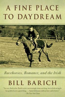A Fine Place to Daydream: Racehorses, Romance, and the Irish by Bill Barich