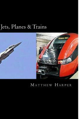 Jets, Planes & Trains: Two Fascinating Books Combined Together Containing Facts, Trivia, Images & Memory Recall Quiz: Suitable for Adults & C by Matthew Harper